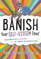Banish Your Self-Esteem Thief: A Cognitive Behavioural Therapy Workbook on Building Positive Self-Esteem for Young People