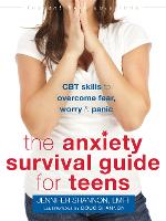 Anxiety Survival Guide for Teens: CBT Skills to Overcome Fear, Worry, and Panic