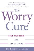 Worry Cure, The: Stop worrying and start living