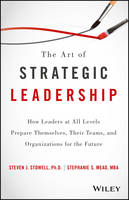  Art of Strategic Leadership, The: How Leaders at All Levels Prepare Themselves, Their Teams, and Organizations...