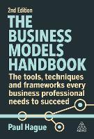 Business Models Handbook, The: The Tools, Techniques and Frameworks Every Business Professional Needs to Succeed