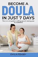  Become a Doula in just 7 days: The complete guide to setting up and running your...